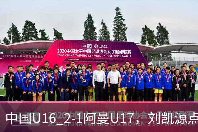 中国U16 2-1阿曼U17，刘凯源点射&染红，彭显宸建功